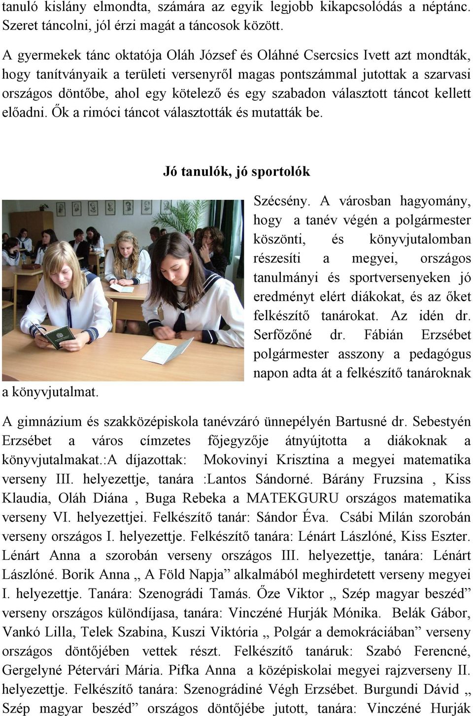 szabadon választott táncot kellett előadni. Ők a rimóci táncot választották és mutatták be. Jó tanulók, jó sportolók a könyvjutalmat. Szécsény.
