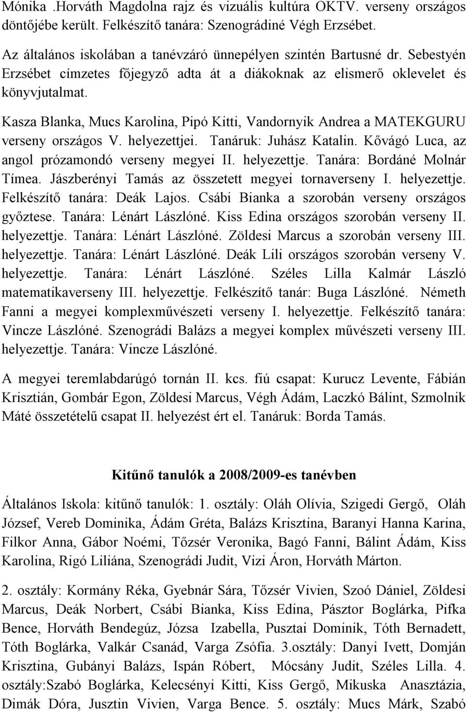 Kasza Blanka, Mucs Karolina, Pipó Kitti, Vandornyik Andrea a MATEKGURU verseny országos V. helyezettjei. Tanáruk: Juhász Katalin. Kővágó Luca, az angol prózamondó verseny megyei II. helyezettje. Tanára: Bordáné Molnár Tímea.