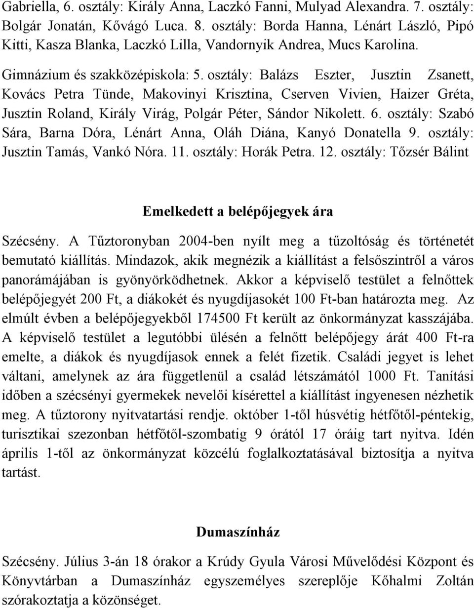 osztály: Balázs Eszter, Jusztin Zsanett, Kovács Petra Tünde, Makovinyi Krisztina, Cserven Vivien, Haizer Gréta, Jusztin Roland, Király Virág, Polgár Péter, Sándor Nikolett. 6.