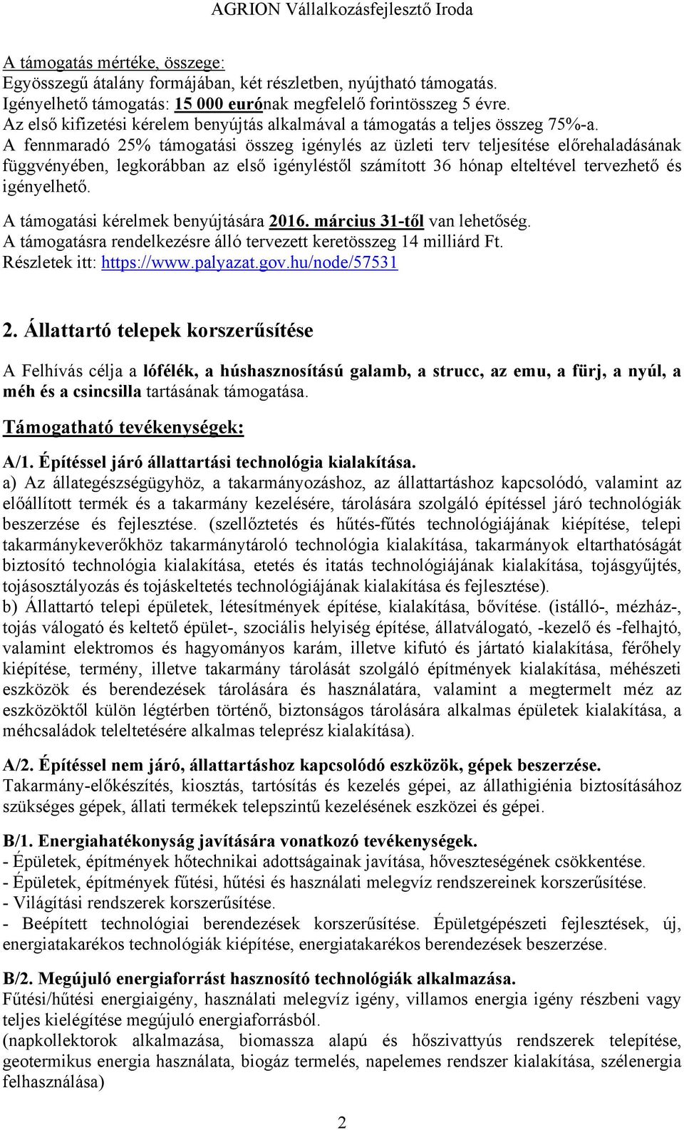 A fennmaradó 25% támogatási összeg igénylés az üzleti terv teljesítése előrehaladásának függvényében, legkorábban az első igényléstől számított 36 hónap elteltével tervezhető és igényelhető.