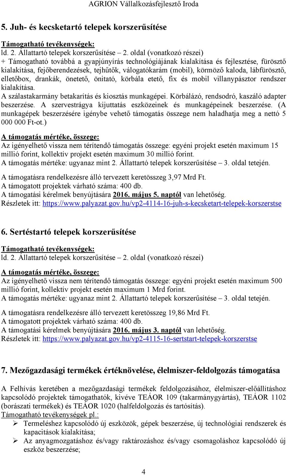 lábfürösztő, elletőbox, drankák, önetető, önitató, körbála etető, fix és mobil villanypásztor rendszer kialakítása. A szálastakarmány betakarítás és kiosztás munkagépei.