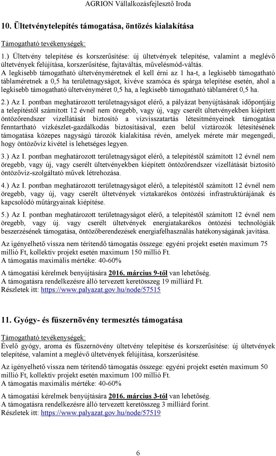 A legkisebb támogatható ültetvényméretnek el kell érni az 1 ha-t, a legkisebb támogatható táblaméretnek a 0,5 ha területnagyságot, kivéve szamóca és spárga telepítése esetén, ahol a legkisebb