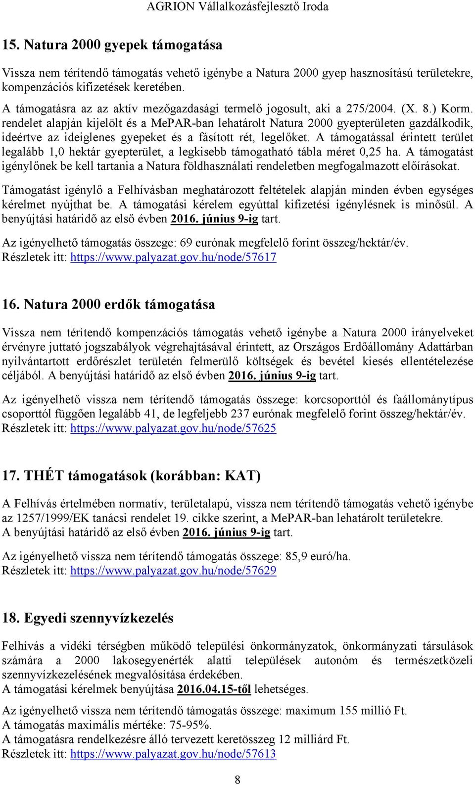 rendelet alapján kijelölt és a MePAR-ban lehatárolt Natura 2000 gyepterületen gazdálkodik, ideértve az ideiglenes gyepeket és a fásított rét, legelőket.