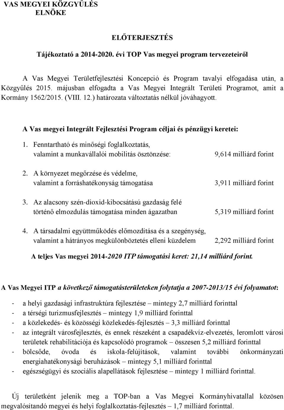 májusban elfogadta a Vas Megyei Integrált Területi Programot, amit a Kormány 1562/2015. (VIII. 12.) határozata változtatás nélkül jóváhagyott.