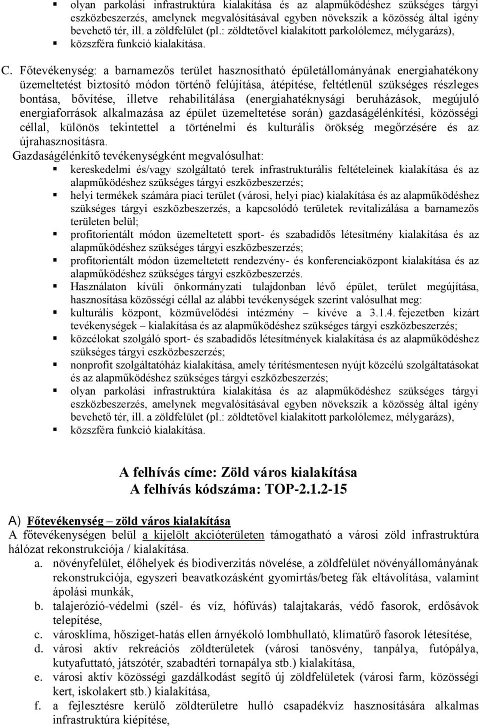 Főtevékenység: a barnamezős terület hasznosítható épületállományának energiahatékony üzemeltetést biztosító módon történő felújítása, átépítése, feltétlenül szükséges részleges bontása, bővítése,