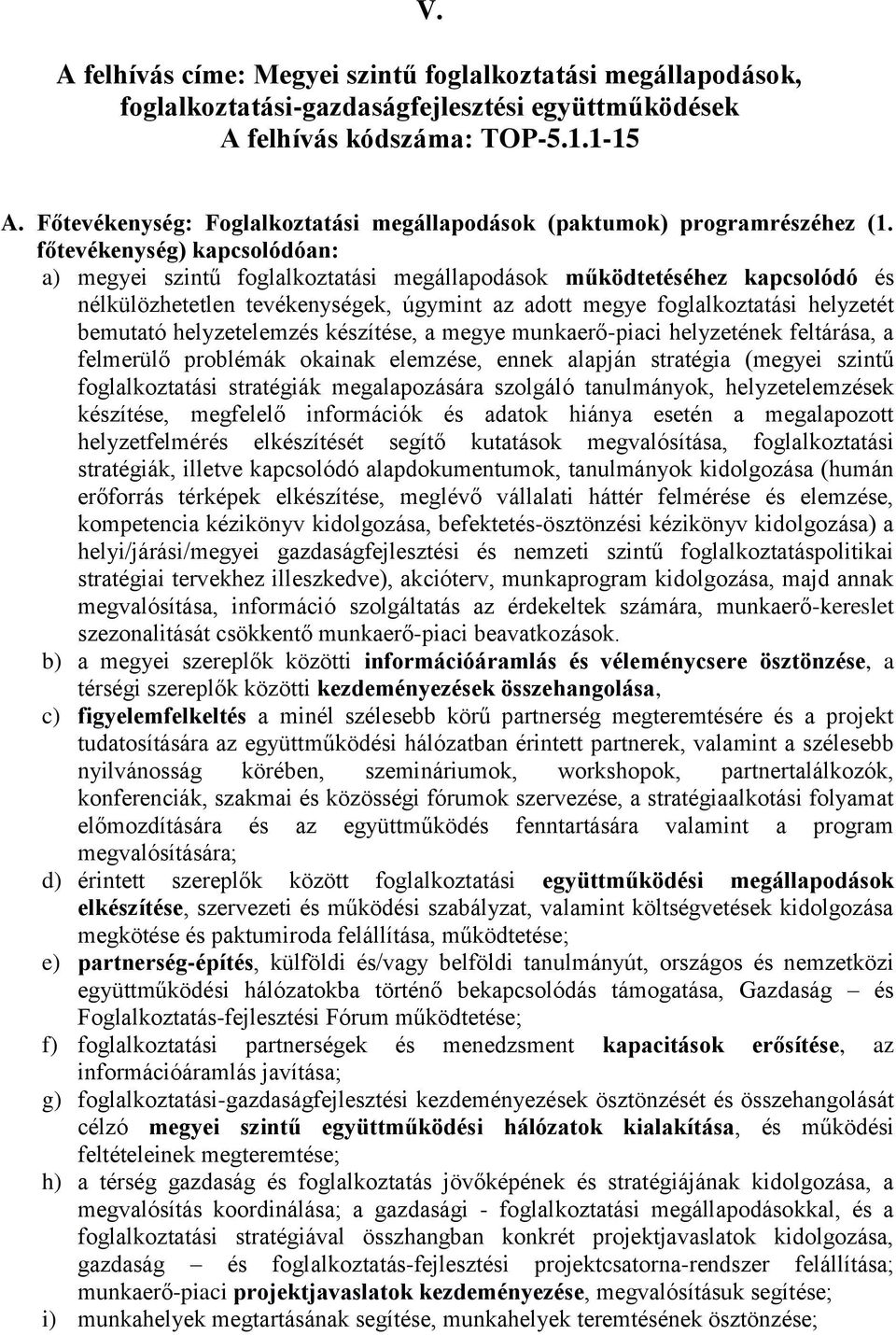 főtevékenység) kapcsolódóan: a) megyei szintű foglalkoztatási megállapodások működtetéséhez kapcsolódó és nélkülözhetetlen tevékenységek, úgymint az adott megye foglalkoztatási helyzetét bemutató