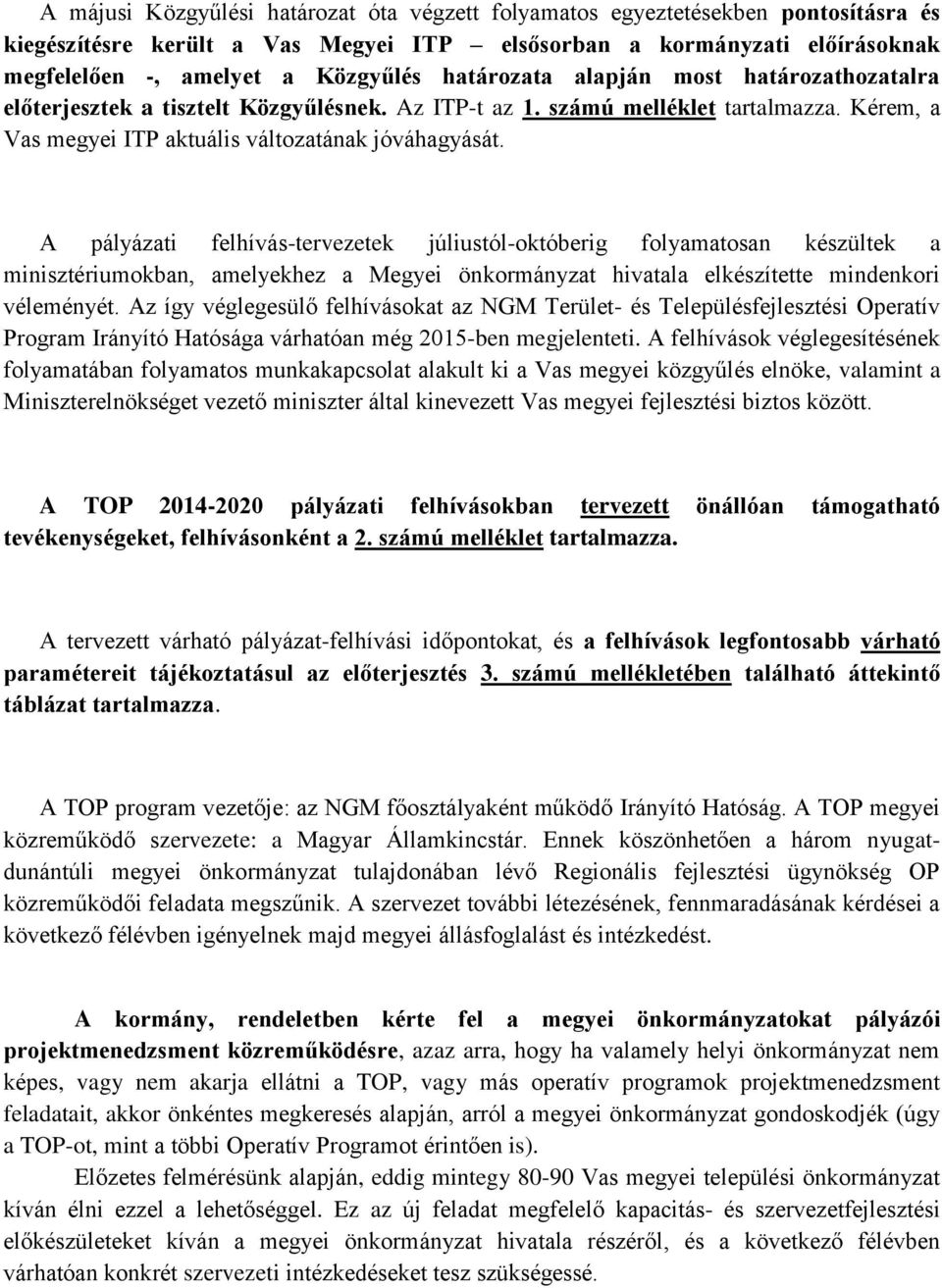 A pályázati felhívás-tervezetek júliustól-októberig folyamatosan készültek a minisztériumokban, amelyekhez a Megyei önkormányzat hivatala elkészítette mindenkori véleményét.