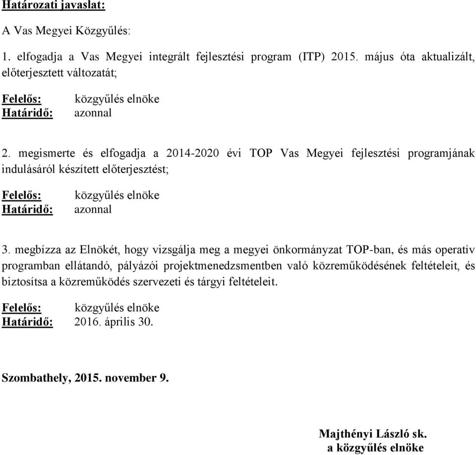 megismerte és elfogadja a 2014-2020 évi TOP Vas Megyei fejlesztési programjának indulásáról készített előterjesztést; Felelős: Határidő: közgyűlés elnöke azonnal 3.