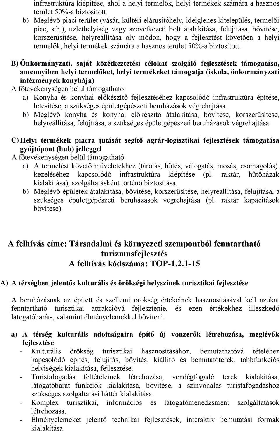 ), üzlethelyiség vagy szövetkezeti bolt átalakítása, felújítása, bővítése, korszerűsítése, helyreállítása oly módon, hogy a fejlesztést követően a helyi termelők, helyi termékek számára a hasznos