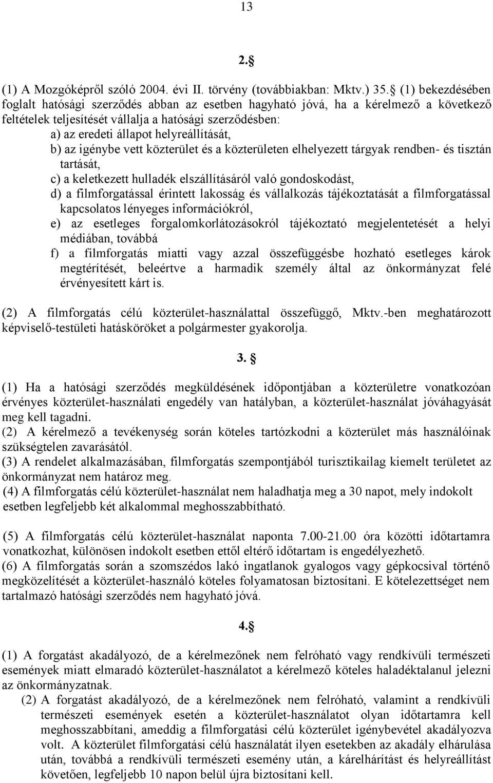 igénybe vett közterület és a közterületen elhelyezett tárgyak rendben- és tisztán tartását, c) a keletkezett hulladék elszállításáról való gondoskodást, d) a filmforgatással érintett lakosság és