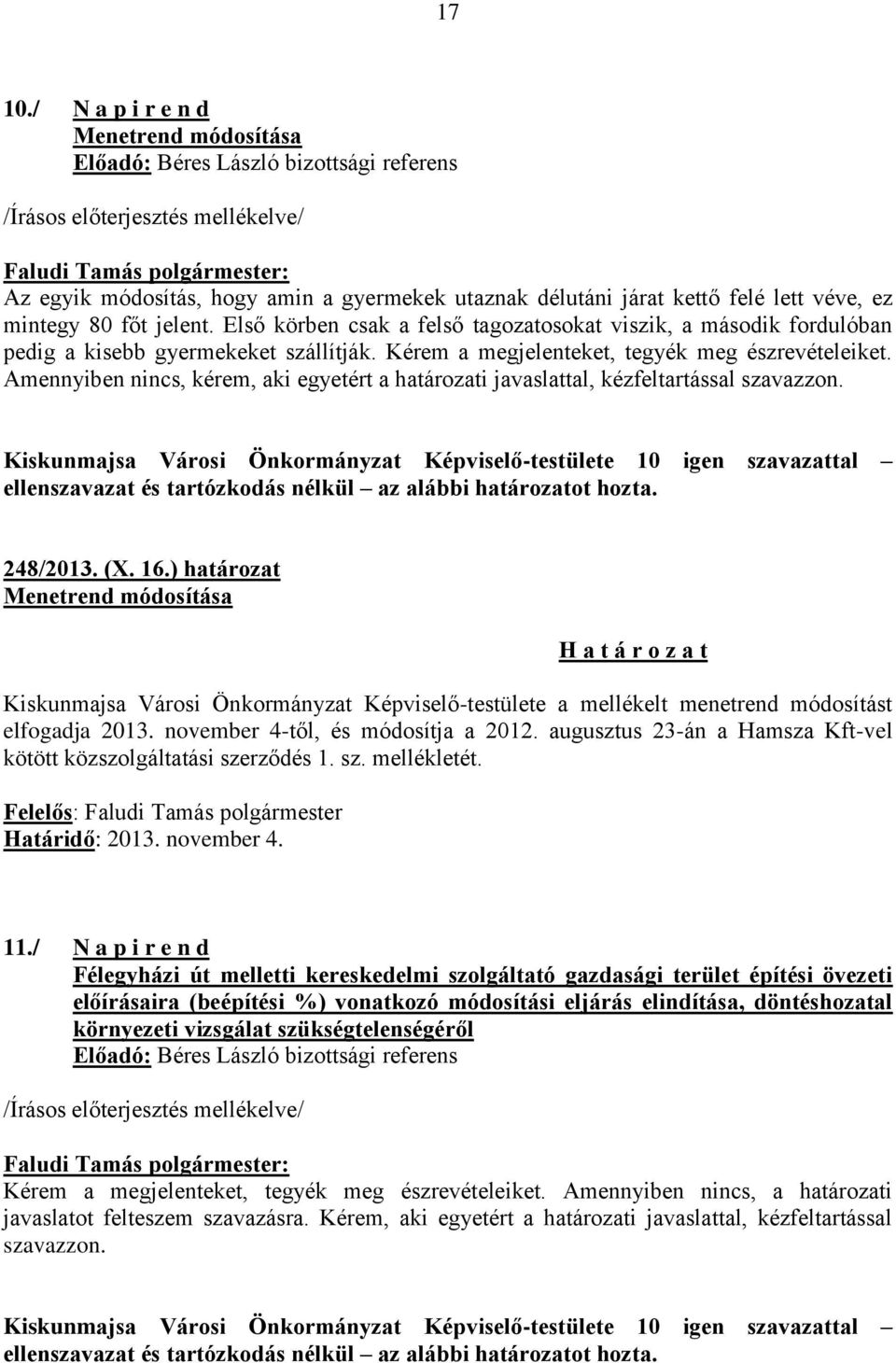 véve, ez mintegy 80 főt jelent. Első körben csak a felső tagozatosokat viszik, a második fordulóban pedig a kisebb gyermekeket szállítják. Kérem a megjelenteket, tegyék meg észrevételeiket.