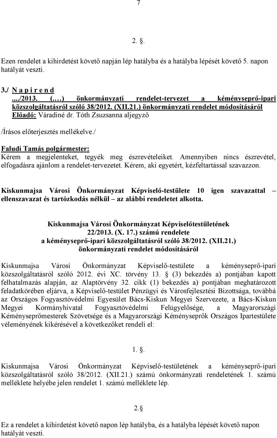 Tóth Zsuzsanna aljegyző /Írásos előterjesztés mellékelve./ Kérem a megjelenteket, tegyék meg észrevételeiket. Amennyiben nincs észrevétel, elfogadásra ajánlom a rendelet-tervezetet.