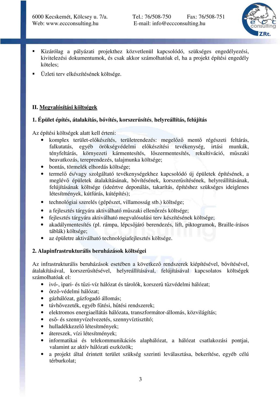 Épület építés, átalakítás, bıvítés, korszerősítés, helyreállítás, felújítás Az építési költségek alatt kell érteni: komplex terület-elıkészítés, területrendezés: megelızı mentı régészeti feltárás,