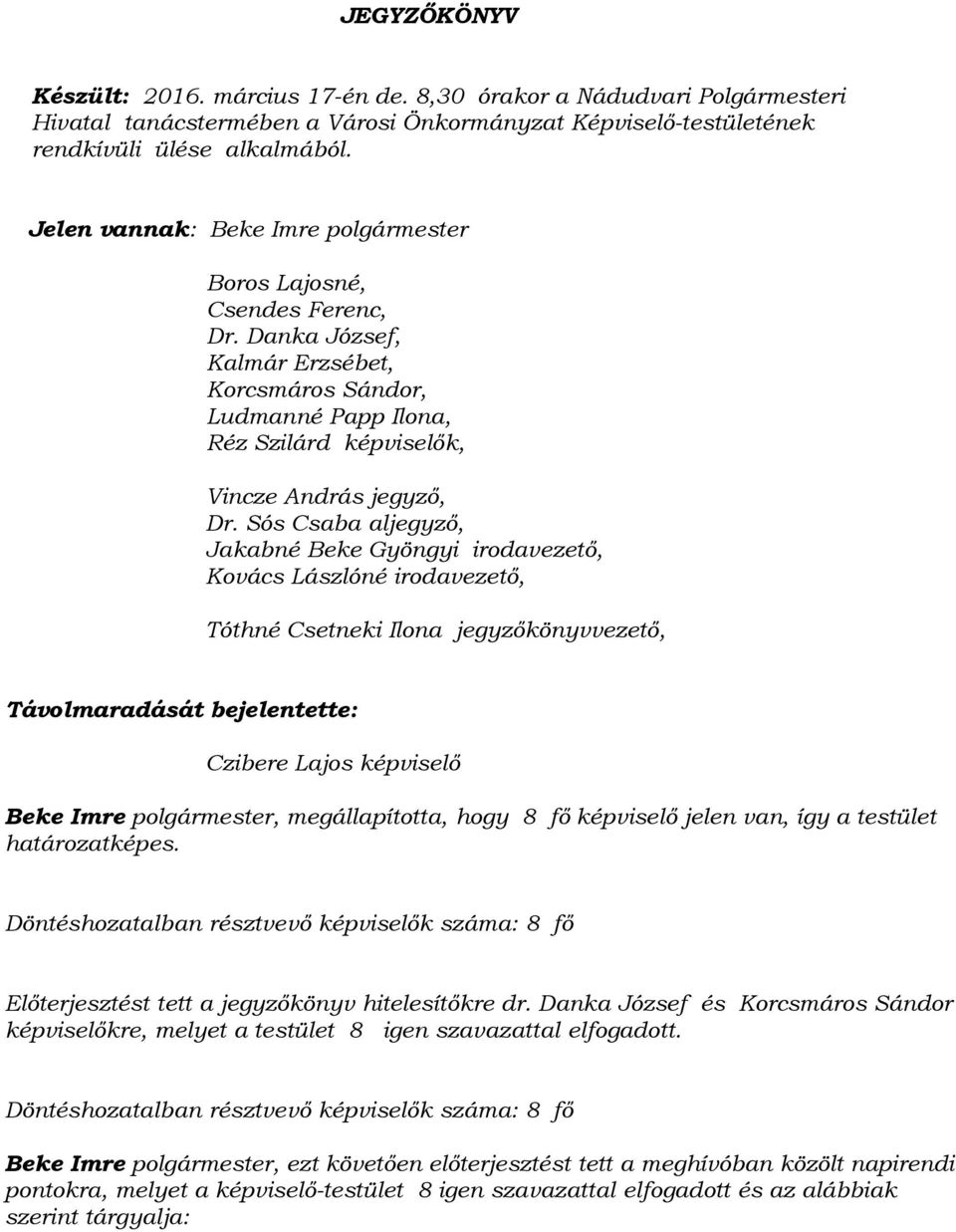 Sós Csaba aljegyző, Jakabné Beke Gyöngyi irodavezető, Kovács Lászlóné irodavezető, Tóthné Csetneki Ilona jegyzőkönyvvezető, Távolmaradását bejelentette: Czibere Lajos képviselő Beke Imre