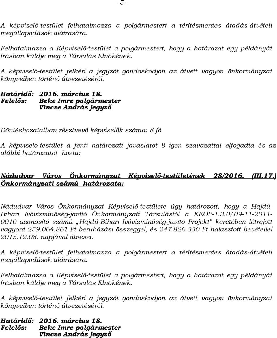 A képviselő-testület felkéri a jegyzőt gondoskodjon az átvett vagyon önkormányzat könyveiben történő átvezetéséről.