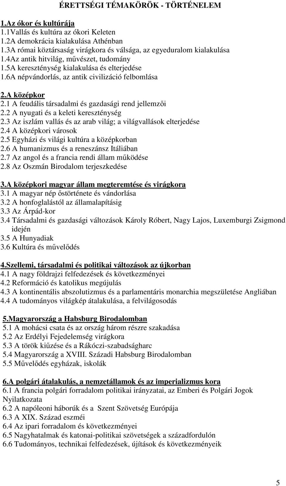 6A népvándorlás, az antik civilizáció felbomlása 2.A középkor 2.1 A feudális társadalmi és gazdasági rend jellemzői 2.2 A nyugati és a keleti kereszténység 2.