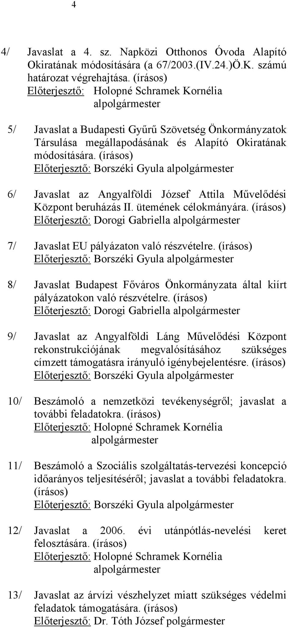 (írásos) Előterjesztő: Borszéki Gyula alpolgármester 6/ Javaslat az Angyalföldi József Attila Művelődési Központ beruházás II. ütemének célokmányára.