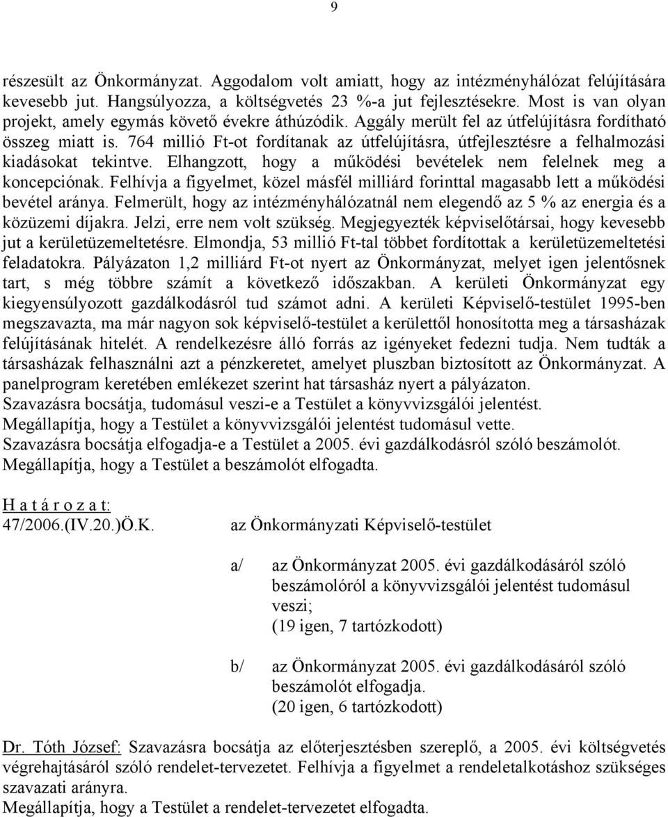 764 millió Ft-ot fordítanak az útfelújításra, útfejlesztésre a felhalmozási kiadásokat tekintve. Elhangzott, hogy a működési bevételek nem felelnek meg a koncepciónak.