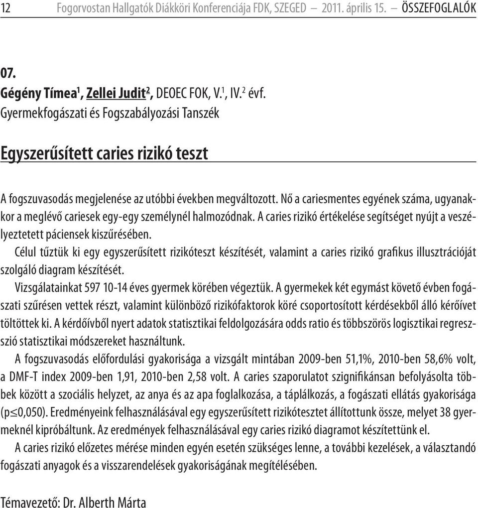 Nő a cariesmentes egyének száma, ugyanakkor a meglévő cariesek egy-egy személynél halmozódnak. A caries rizikó értékelése segítséget nyújt a veszélyeztetett páciensek kiszűrésében.