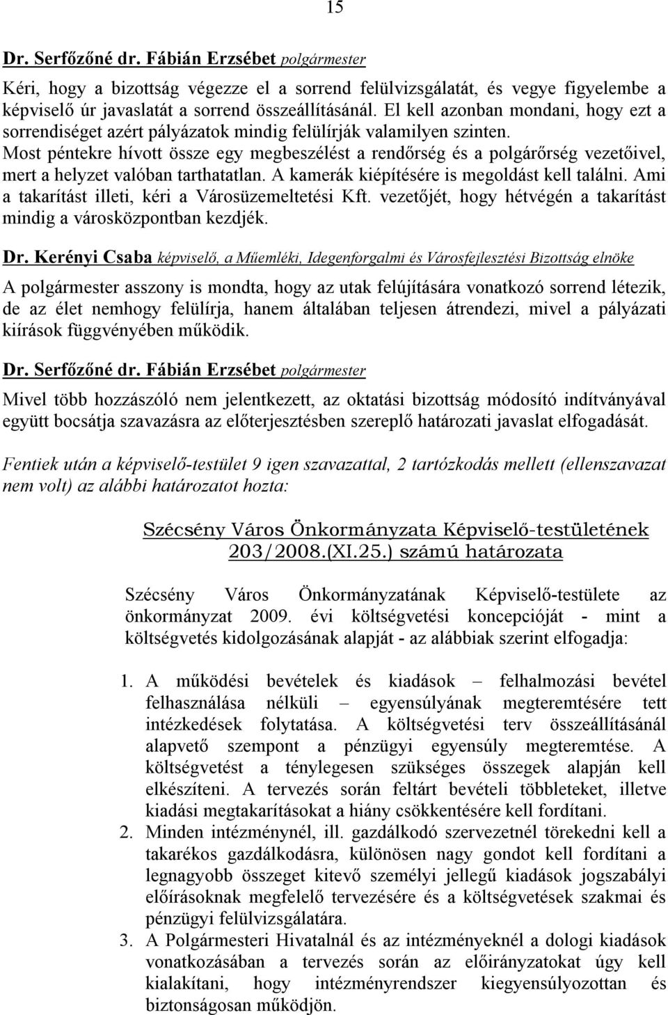 Most péntekre hívott össze egy megbeszélést a rendőrség és a polgárőrség vezetőivel, mert a helyzet valóban tarthatatlan. A kamerák kiépítésére is megoldást kell találni.