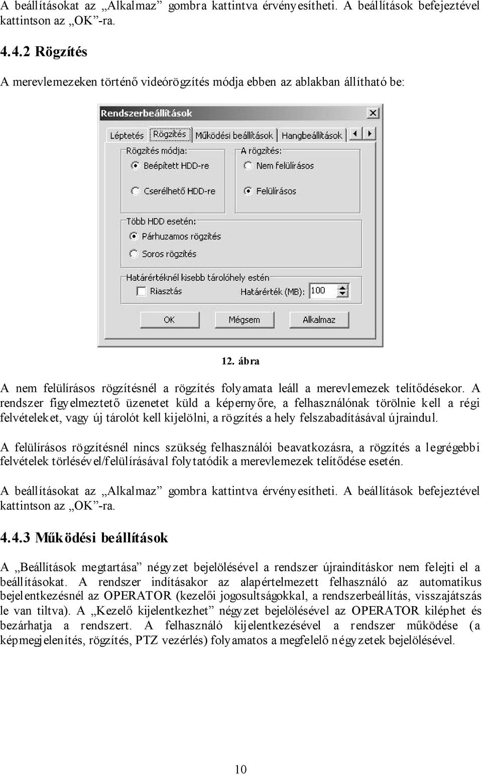 A rendszer figyelmeztető üzenetet küld a képernyőre, a felhasználónak törölnie kell a régi felvételeket, vagy új tárolót kell kijelölni, a rögzítés a hely felszabadításával újraindul.