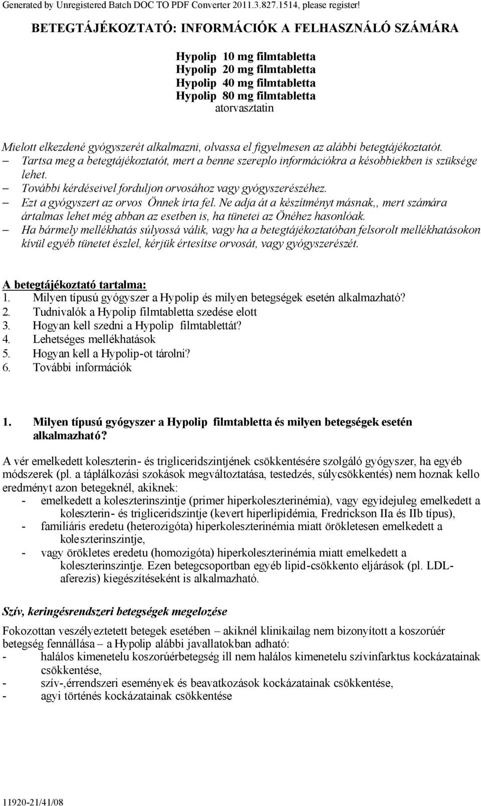 Tartsa meg a betegtájékoztatót, mert a benne szereplo információkra a késobbiekben is szüksége lehet. További kérdéseivel forduljon orvosához vagy gyógyszerészéhez.