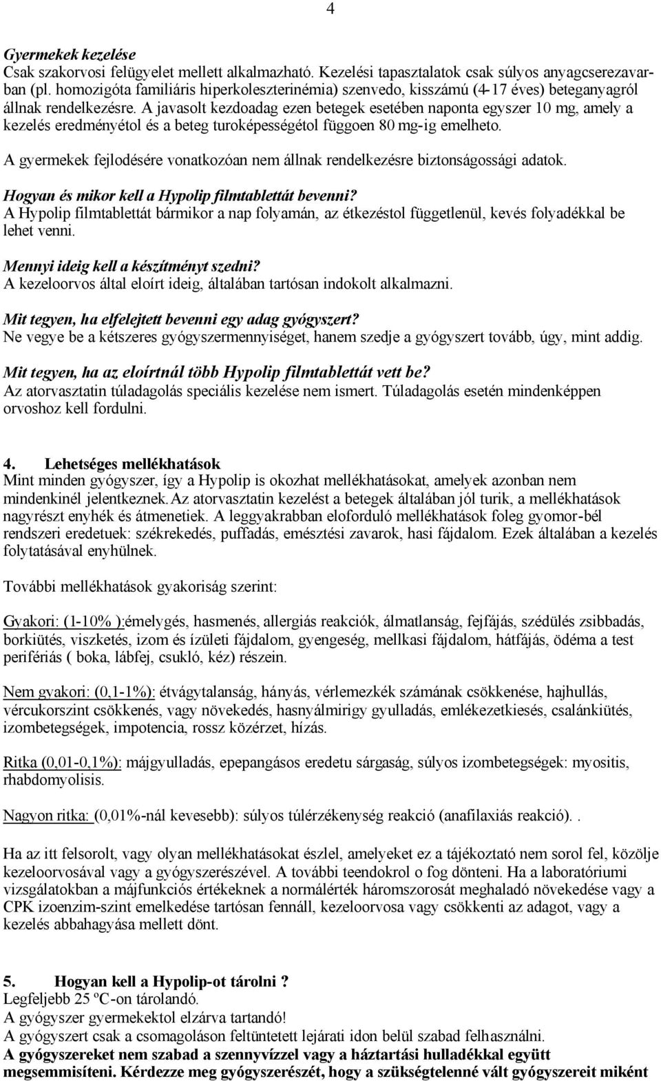 A javasolt kezdoadag ezen betegek esetében naponta egyszer 10 mg, amely a kezelés eredményétol és a beteg turoképességétol függoen 80 mg-ig emelheto.