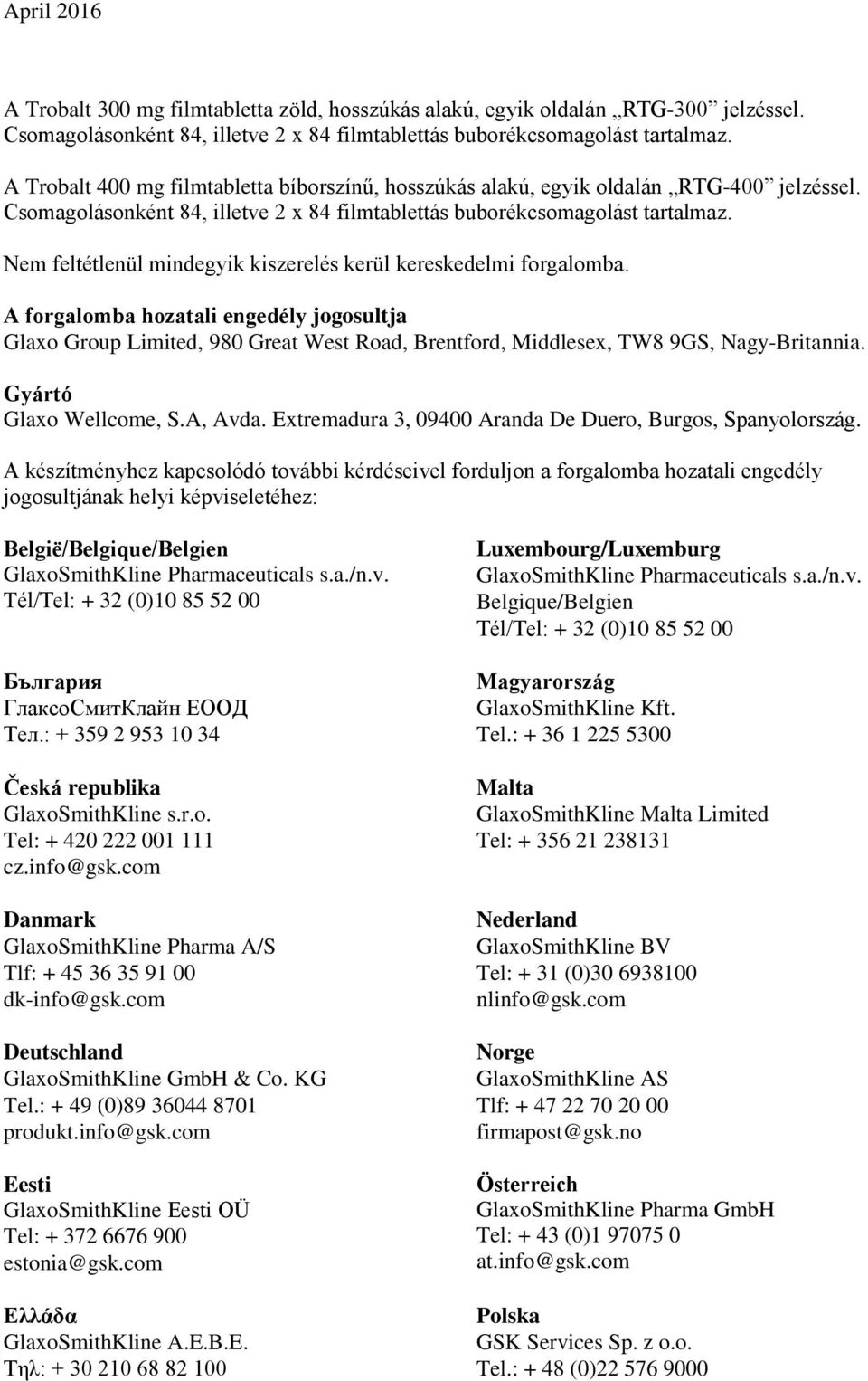 Nem feltétlenül mindegyik kiszerelés kerül kereskedelmi forgalomba. A forgalomba hozatali engedély jogosultja Glaxo Group Limited, 980 Great West Road, Brentford, Middlesex, TW8 9GS, Nagy-Britannia.