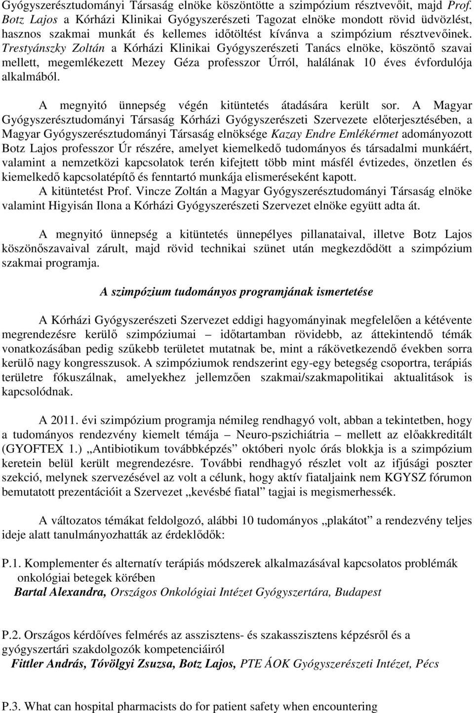 Trestyánszky Zoltán a Kórházi Klinikai Gyógyszerészeti Tanács elnöke, köszöntı szavai mellett, megemlékezett Mezey Géza professzor Úrról, halálának 10 éves évfordulója alkalmából.