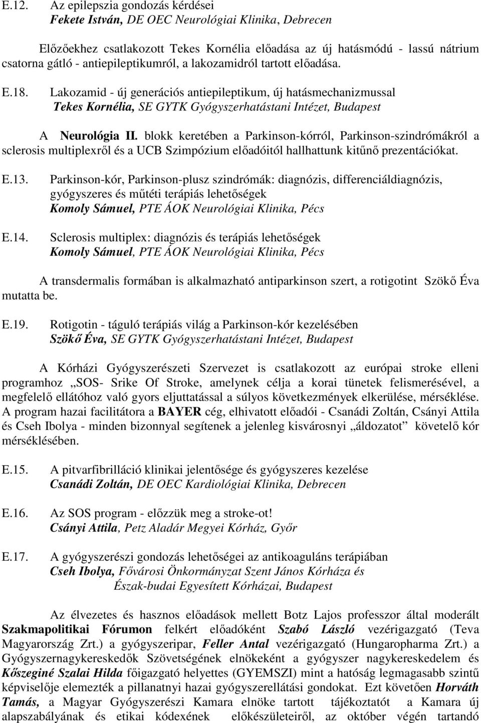 Lakozamid - új generációs antiepileptikum, új hatásmechanizmussal Tekes Kornélia, SE GYTK Gyógyszerhatástani Intézet, Budapest A Neurológia II.