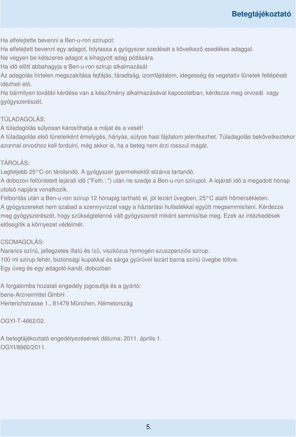 Ha bármilyen további kérdése van a készítmény alkalmazásával kapcsolatban, kérdezze meg orvosát vagy gyógyszerészét. TÚLADAGOLÁS: A túladagolás súlyosan károsíthatja a májat és a vesét!