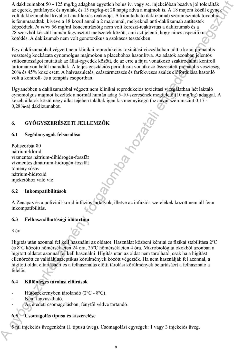 A kimutatható daklizumab szérumszintek továbbra is fennmaradtak, kivéve a 18 közül annál a 2 majomnál, melyeknél anti-daklizumab antitestek képződtek.