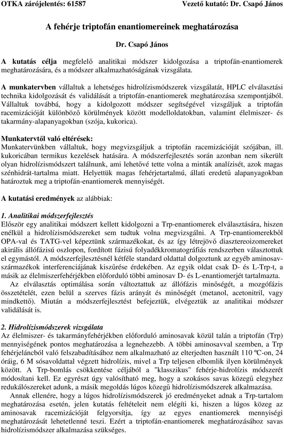 A munkatervben vállaltuk a lehetséges hidrolízismódszerek vizsgálatát, HPLC elválasztási technika kidolgozását és validálását a triptofán-enantiomerek meghatározása szempontjából.