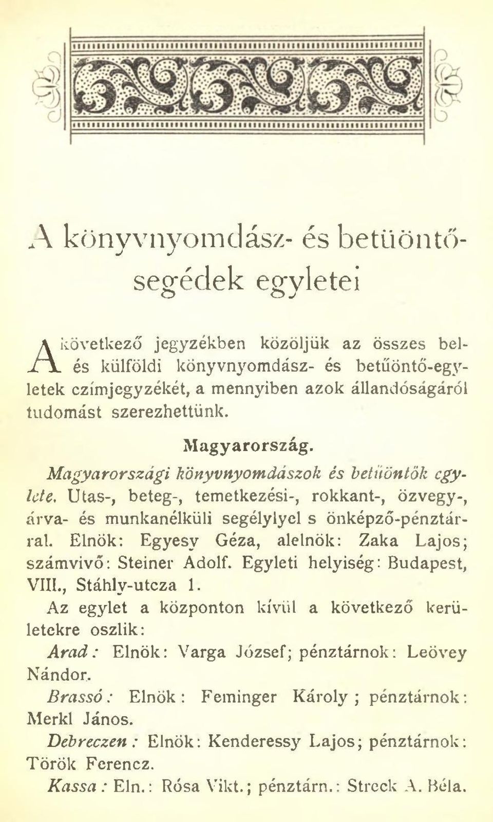 Elnök: Egyesy Géza, alelnök: Zaka Lajos; számvivő: Steiner Adolf. Egyleti helyiség: Budapest, VIII., Stáhly-utcza 1.
