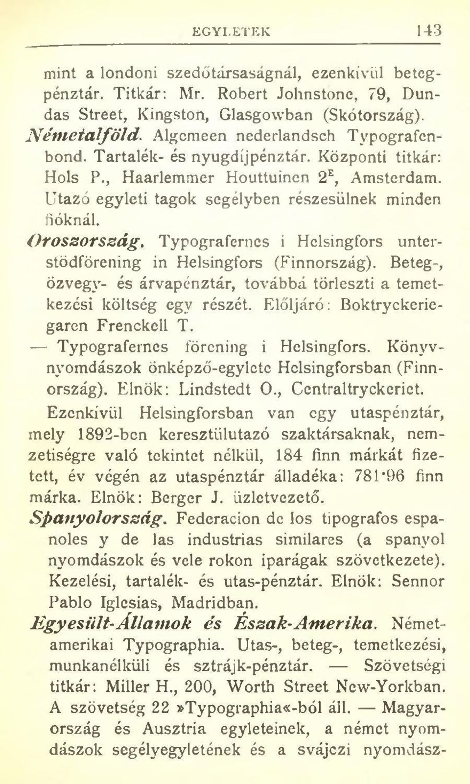 O roszország, Typografernes i Helsingfors unterstödförening in Helsingfors (Finnország). Beteg-, özvegy- és árvapénztár, továbbá törleszti a temetkezési költség egy részét.