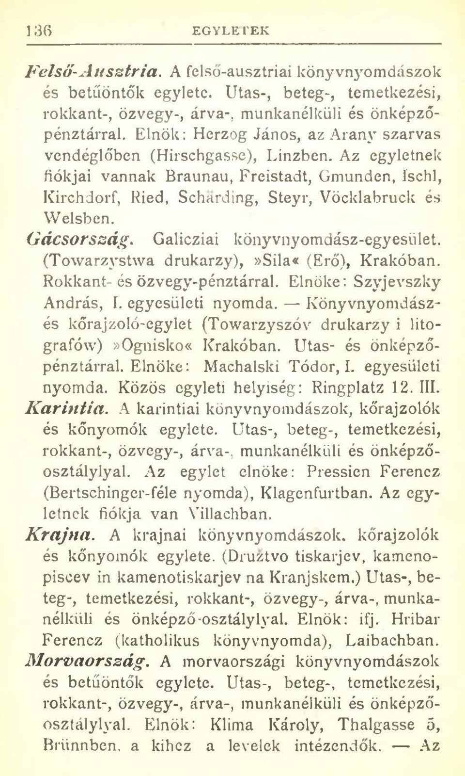 G ácsorsság. Galicziai könyvnyomdász-egyesület. (Towarzystwa drukarzy),»sila«(erő), Krakóban. Rokkant-és özvegy-pénztárral. Elnöke: Szyjevszky András, I. egyesületi nyomda.