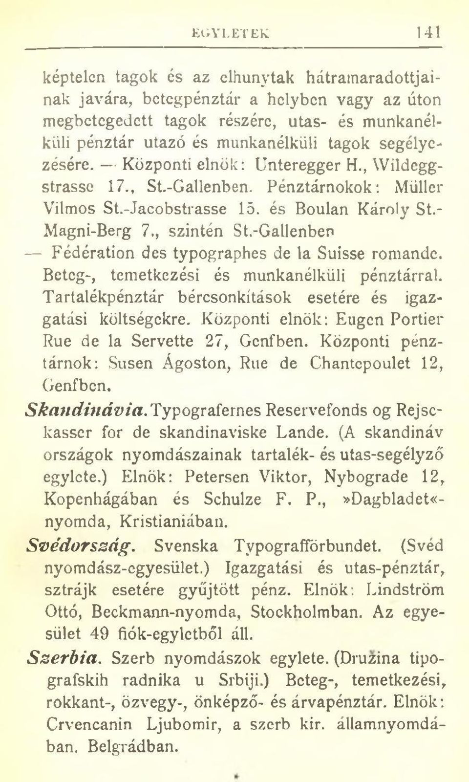 -Gallenben Fédération des typographes de la Suisse romande. Beteg-, temetkezési és munkanélküli pénztárral. Tartalékpénztár bércsonkítások esetére és igazgatási költségekre.