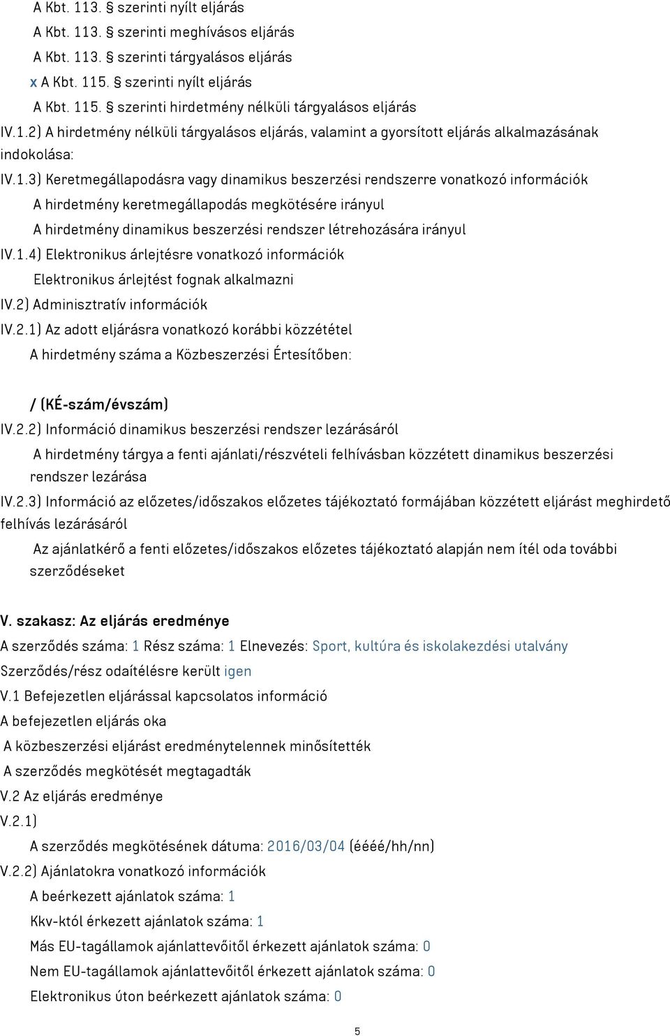 hirdetmény keretmegállapodás megkötésére irányul A hirdetmény dinamikus beszerzési rendszer létrehozására irányul IV.1.