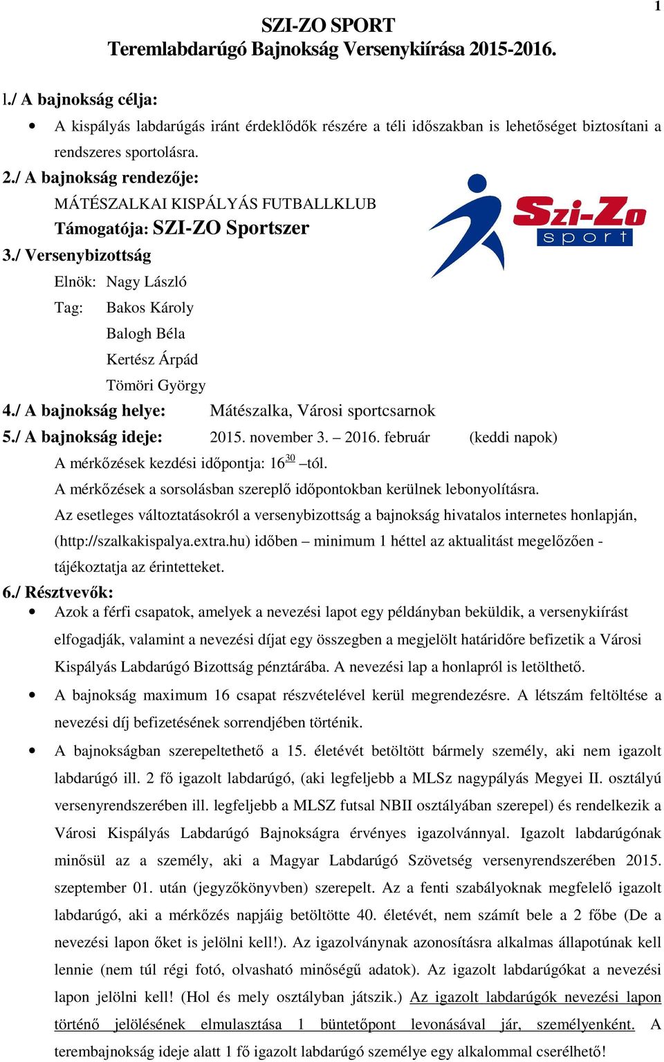 / A bajnokság rendezője: MÁTÉSZALKAI KISPÁLYÁS FUTBALLKLUB Támogatója: SZI-ZO Sportszer 3./ Versenybizottság Elnök: Nagy László Tag: Bakos Károly Balogh Béla Kertész Árpád Tömöri György 4.