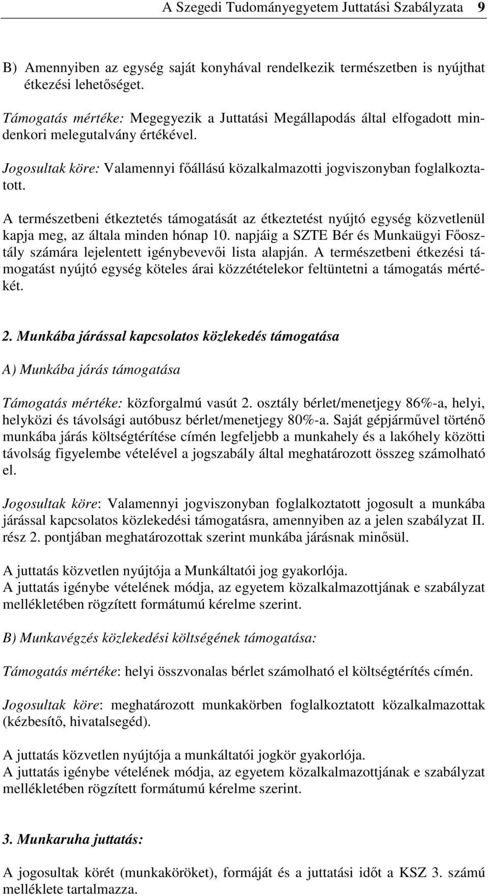 A természetbeni étkeztetés támogatását az étkeztetést nyújtó egység közvetlenül kapja meg, az általa minden hónap 10.