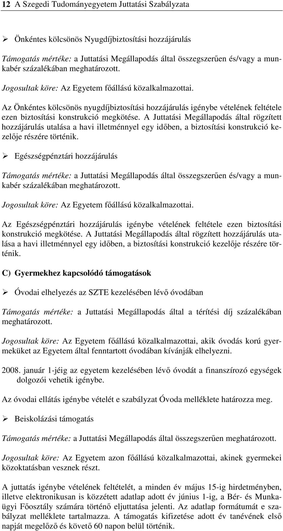 A Juttatási Megállapodás által rögzített hozzájárulás utalása a havi illetménnyel egy idben, a biztosítási konstrukció kezelje részére történik.