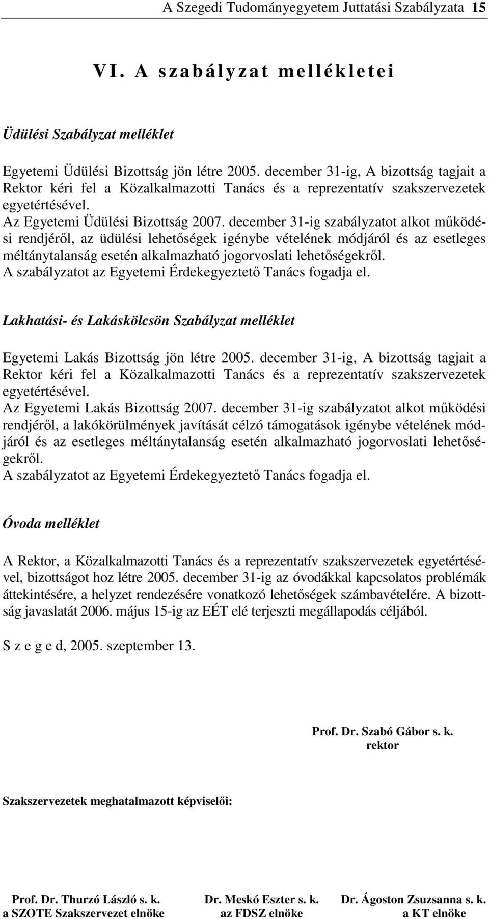 december 31-ig szabályzatot alkot mködési rendjérl, az üdülési lehetségek igénybe vételének módjáról és az esetleges méltánytalanság esetén alkalmazható jogorvoslati lehetségekrl.