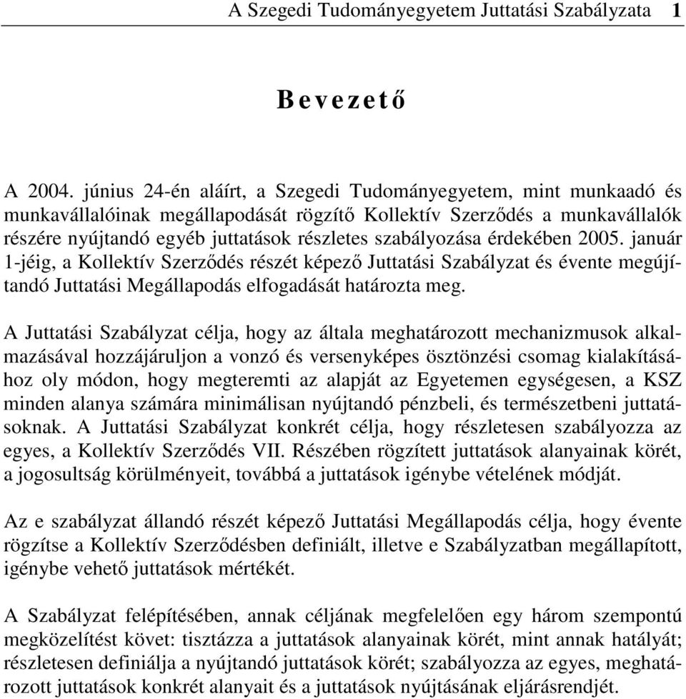 érdekében 2005. január 1-jéig, a Kollektív Szerzdés részét képez Juttatási Szabályzat és évente megújítandó Juttatási Megállapodás elfogadását határozta meg.