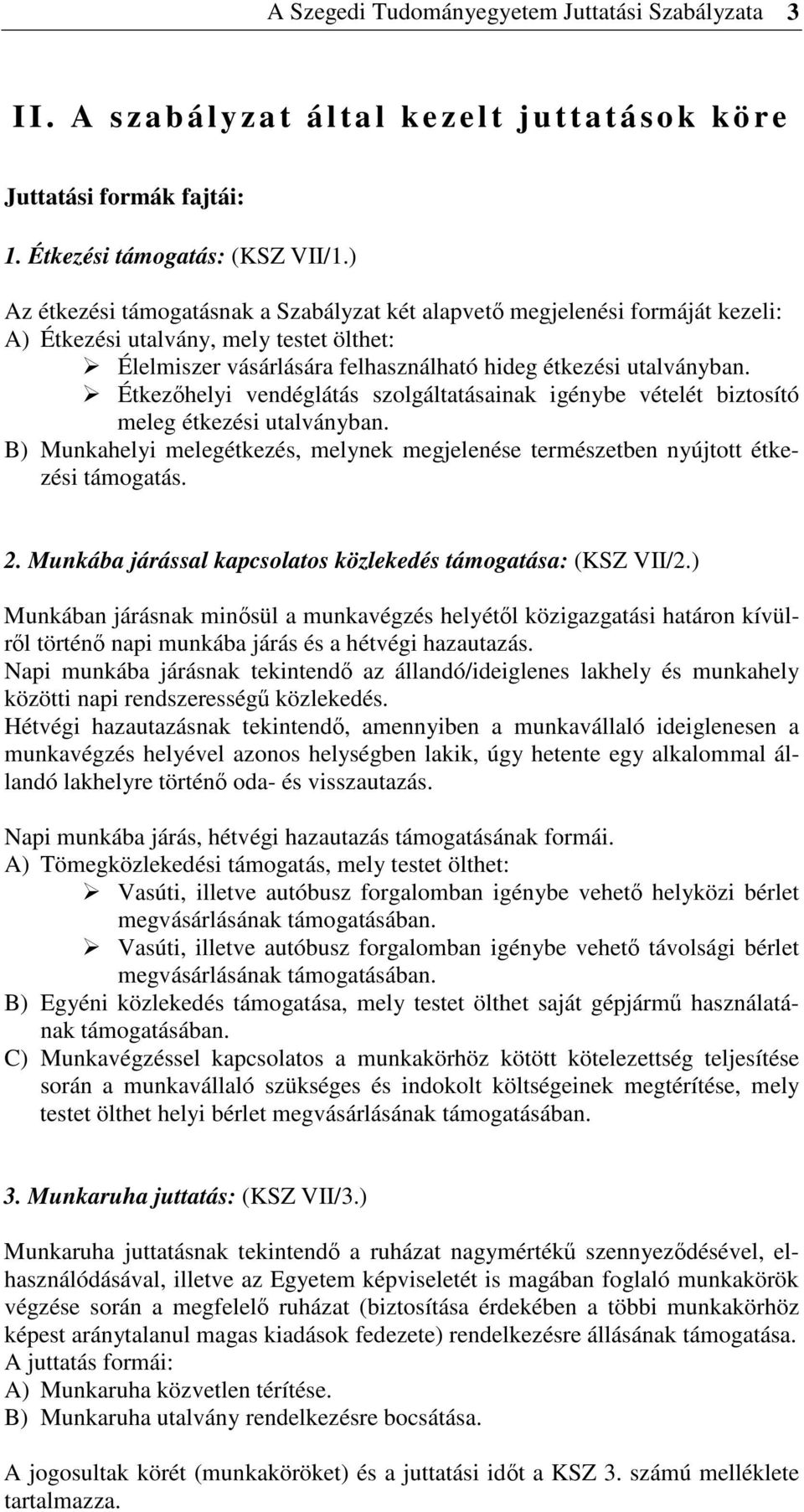 Étkezhelyi vendéglátás szolgáltatásainak igénybe vételét biztosító meleg étkezési utalványban. B) Munkahelyi melegétkezés, melynek megjelenése természetben nyújtott étkezési támogatás. 2.