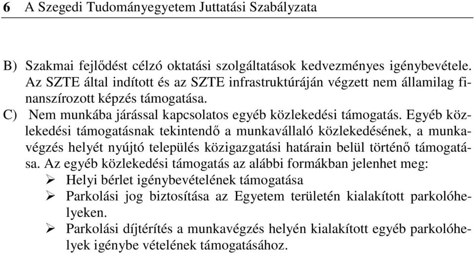 Egyéb közlekedési támogatásnak tekintend a munkavállaló közlekedésének, a munkavégzés helyét nyújtó település közigazgatási határain belül történ támogatása.