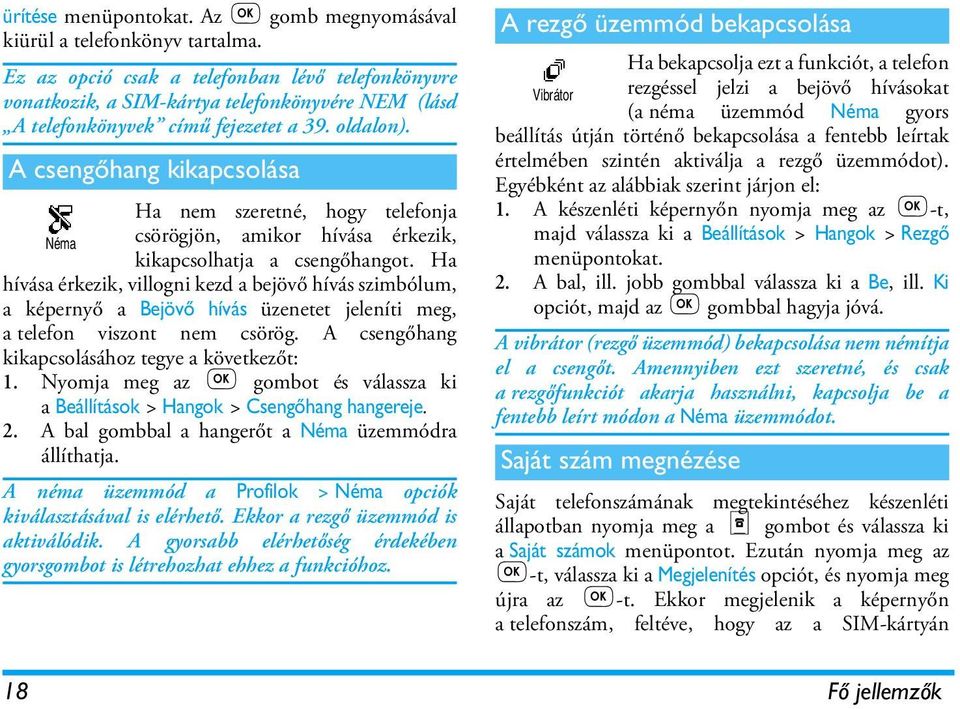 A csengőhang kikapcsolása Ha nem szeretné, hogy telefonja Néma csörögjön, amikor hívása érkezik, kikapcsolhatja a csengőhangot.