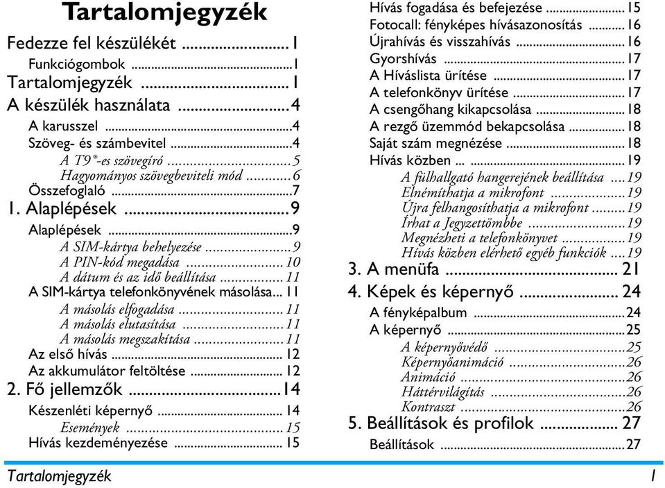 ..11 A SIM-kártya telefonkönyvének másolása... 11 A másolás elfogadása...11 A másolás elutasítása...11 A másolás megszakítása...11 Az első hívás... 12 Az akkumulátor feltöltése... 12 2. Fő jellemzők.