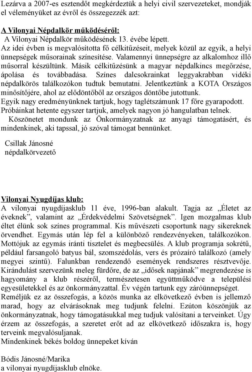 Másik célkitűzésünk a magyar népdalkincs megőrzése, ápolása és továbbadása. Színes dalcsokrainkat leggyakrabban vidéki népdalkörös találkozókon tudtuk bemutatni.