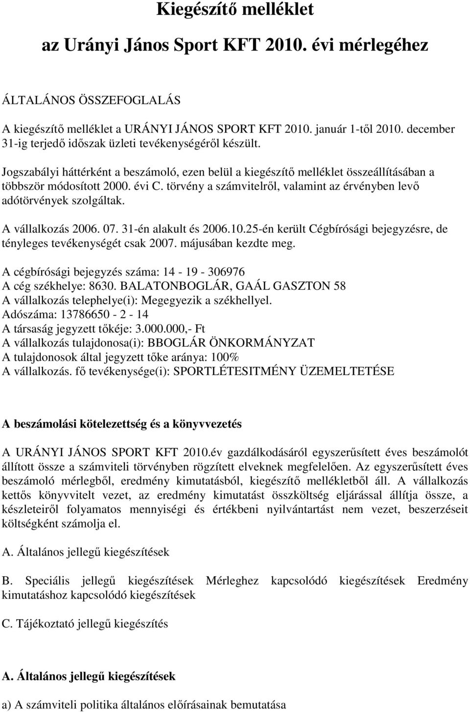 törvény a számvitelrıl, valamint az érvényben levı adótörvények szolgáltak. A vállalkozás 2006. 07. 31-én alakult és 2006.10.25-én került Cégbírósági bejegyzésre, de tényleges tevékenységét csak 2007.