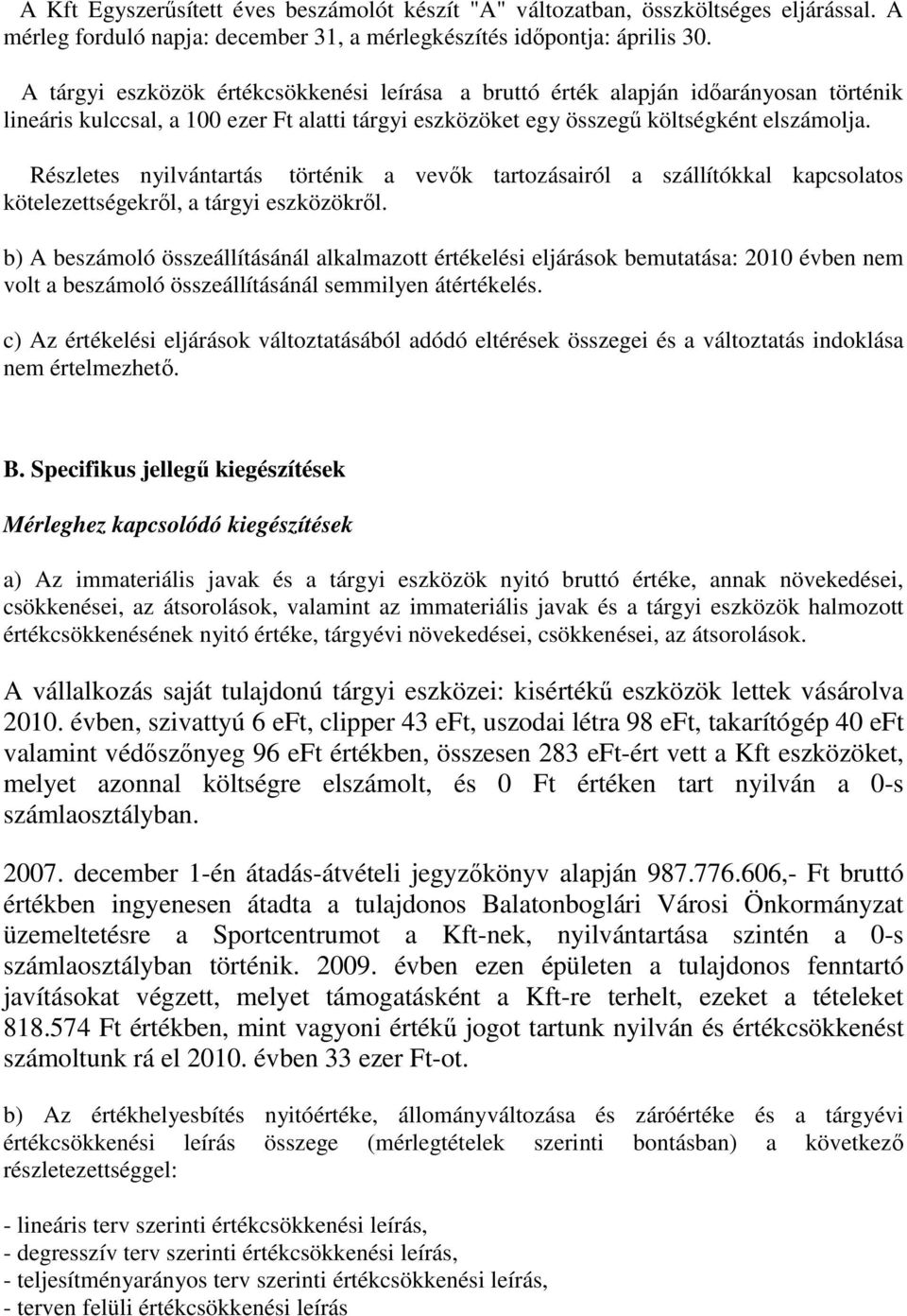 Részletes nyilvántartás történik a vevık tartozásairól a szállítókkal kapcsolatos kötelezettségekrıl, a tárgyi eszközökrıl.